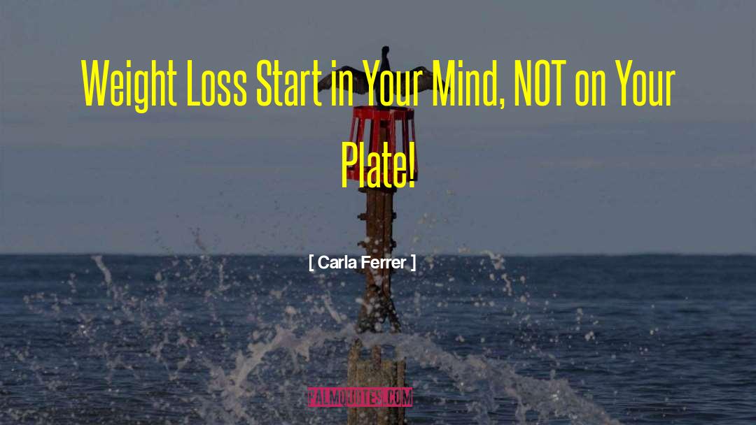 Carla Ferrer Quotes: Weight Loss Start in Your