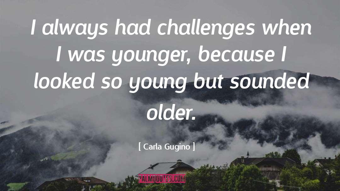 Carla Gugino Quotes: I always had challenges when