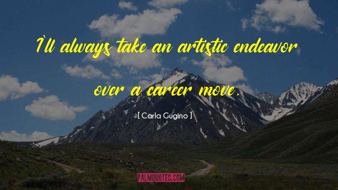 Carla Gugino Quotes: I'll always take an artistic