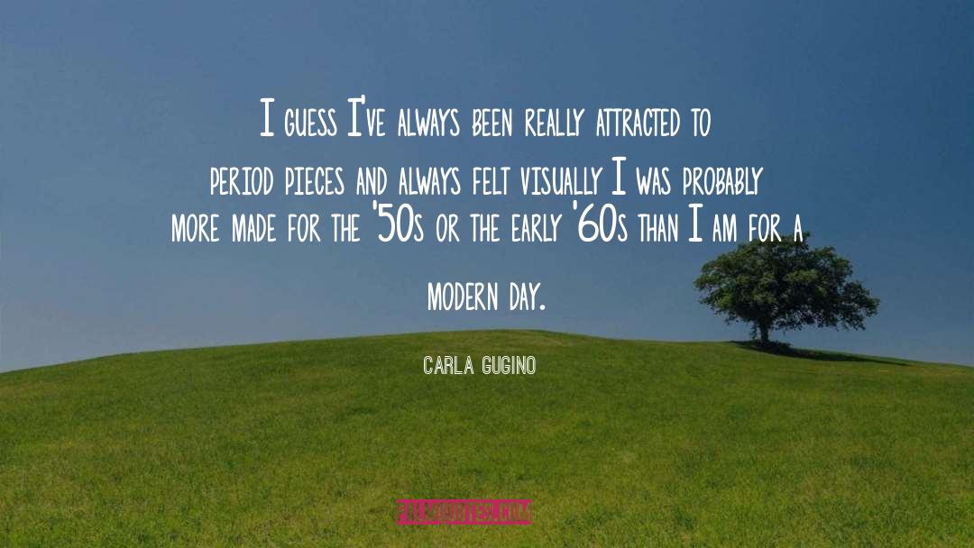Carla Gugino Quotes: I guess I've always been