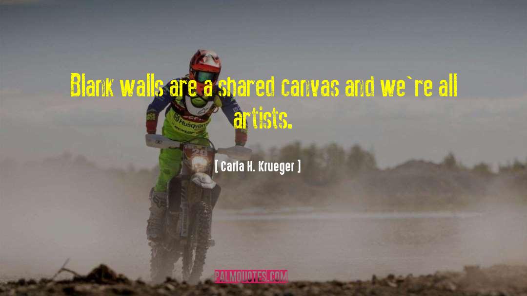 Carla H. Krueger Quotes: Blank walls are a shared