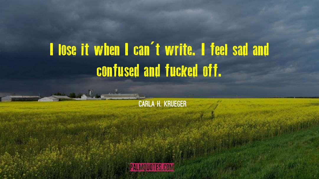 Carla H. Krueger Quotes: I lose it when I