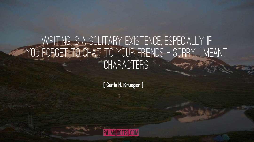 Carla H. Krueger Quotes: Writing is a solitary existence,