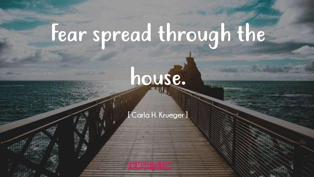 Carla H. Krueger Quotes: Fear spread through the house.