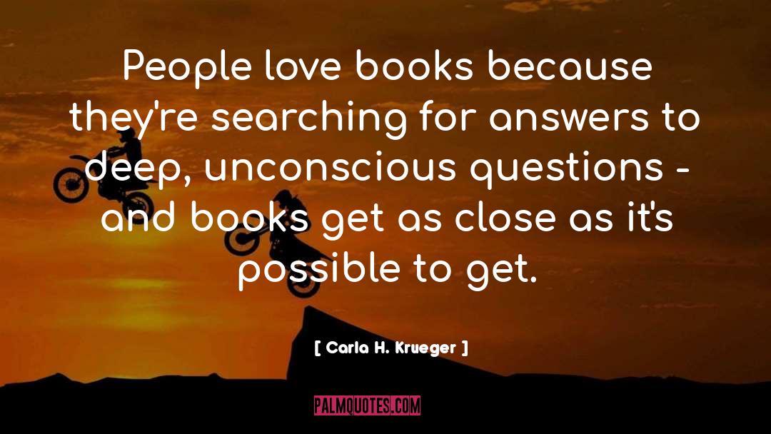 Carla H. Krueger Quotes: People love books because they're