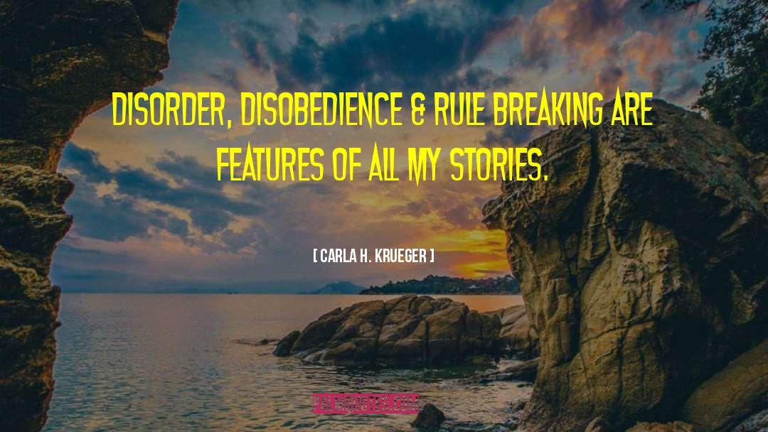 Carla H. Krueger Quotes: Disorder, disobedience & rule breaking