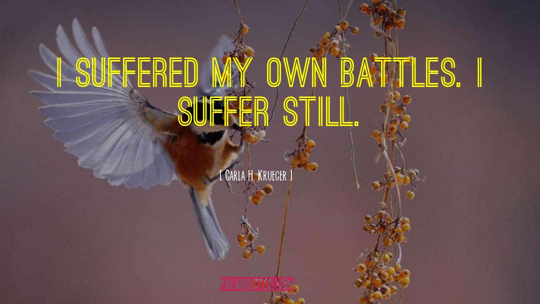 Carla H. Krueger Quotes: I suffered my own battles.