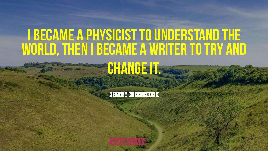 Carla H. Krueger Quotes: I became a physicist to