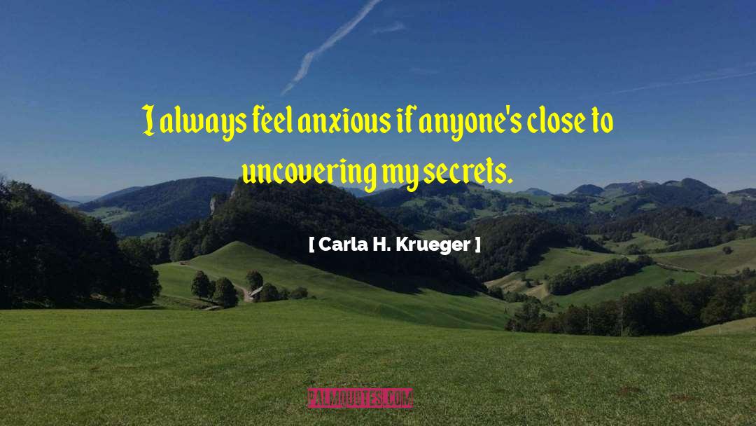 Carla H. Krueger Quotes: I always feel anxious if