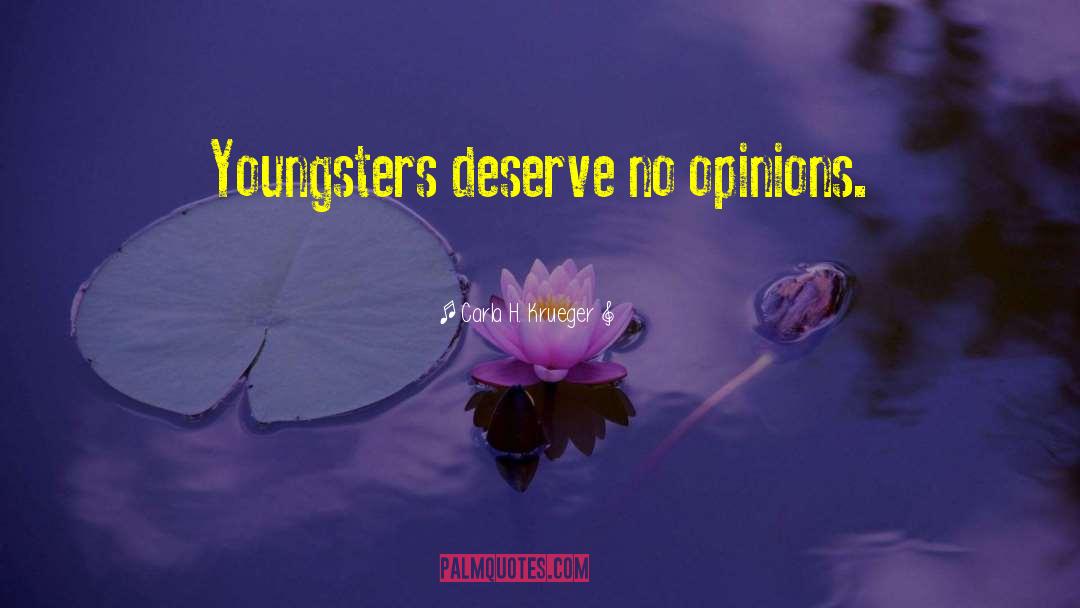 Carla H. Krueger Quotes: Youngsters deserve no opinions.