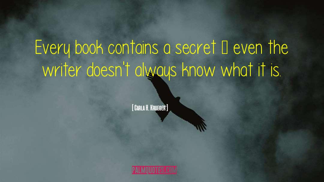 Carla H. Krueger Quotes: Every book contains a secret