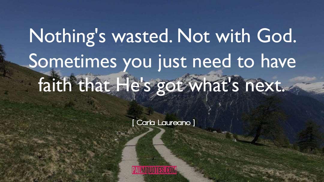 Carla Laureano Quotes: Nothing's wasted. Not with God.