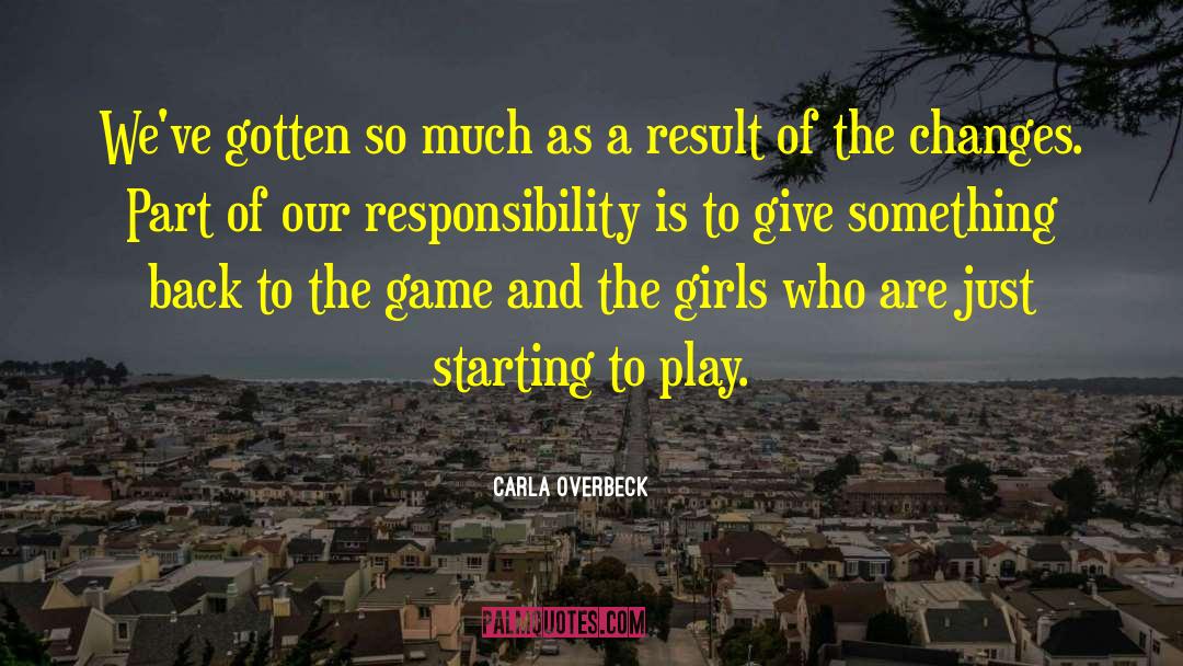 Carla Overbeck Quotes: We've gotten so much as