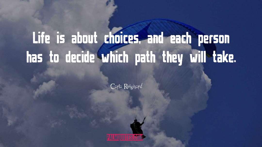 Carla Reighard Quotes: Life is about choices, and