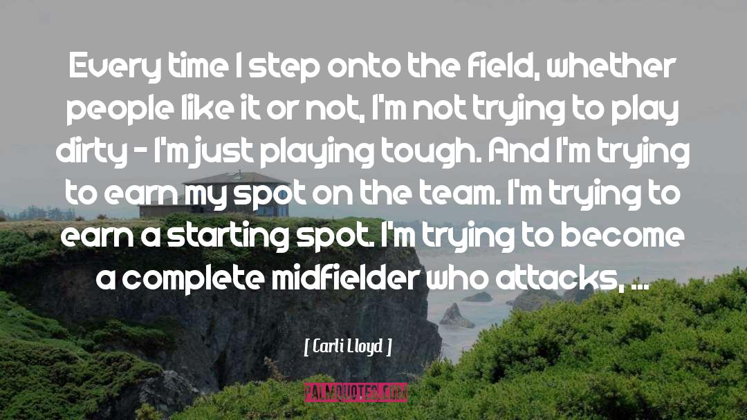 Carli Lloyd Quotes: Every time I step onto