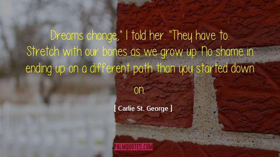 Carlie St. George Quotes: Dreams change,