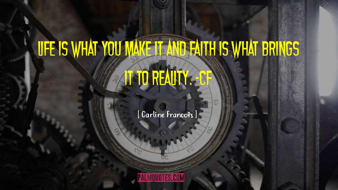 Carline Francois Quotes: Life is what you make