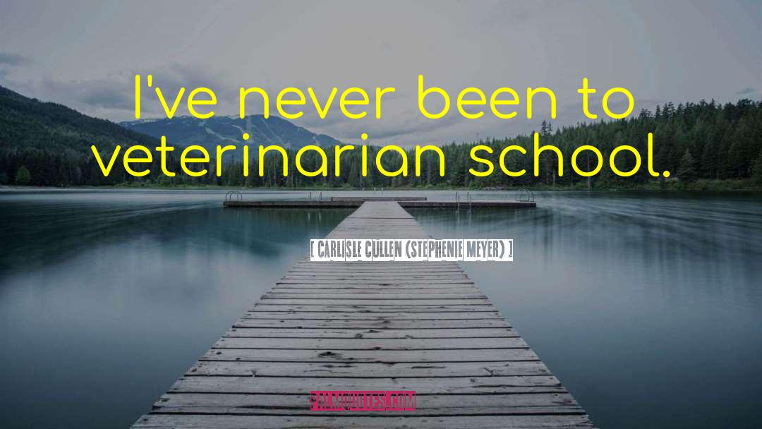 Carlisle Cullen (Stephenie Meyer) Quotes: I've never been to veterinarian