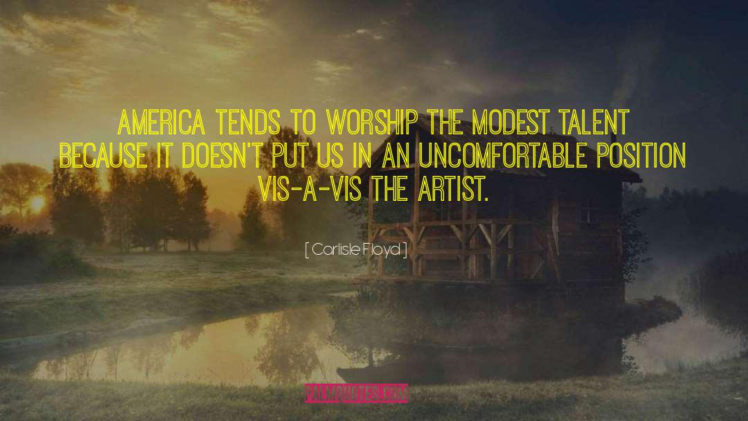 Carlisle Floyd Quotes: America tends to worship the