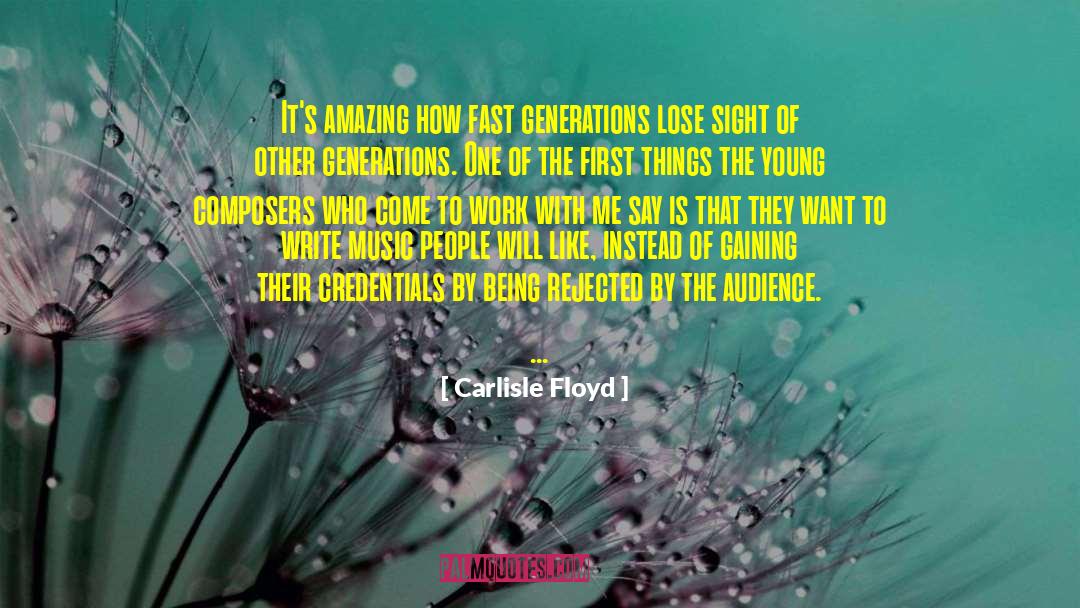 Carlisle Floyd Quotes: It's amazing how fast generations