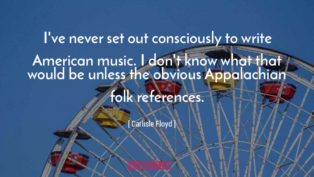 Carlisle Floyd Quotes: I've never set out consciously