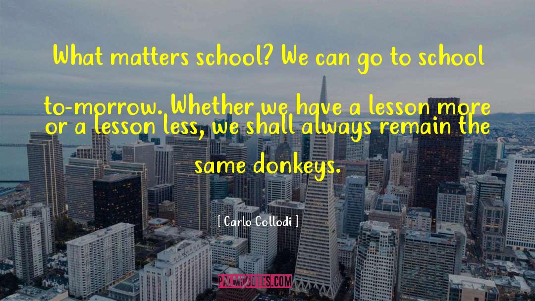 Carlo Collodi Quotes: What matters school? We can