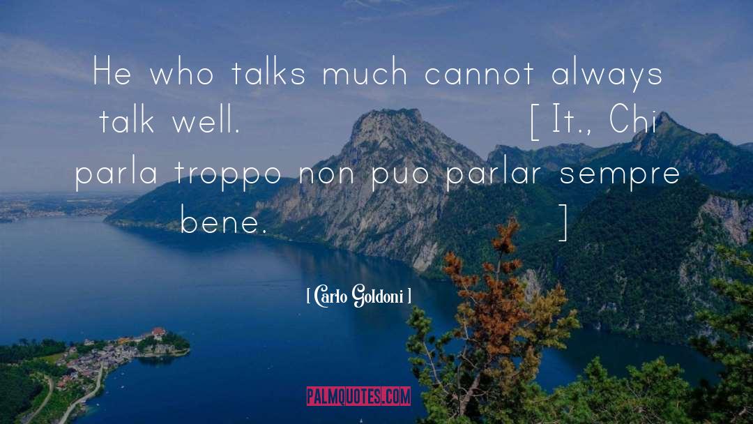 Carlo Goldoni Quotes: He who talks much cannot