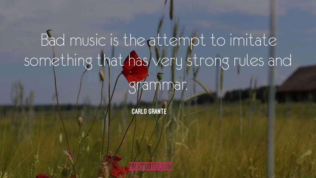 Carlo Grante Quotes: Bad music is the attempt