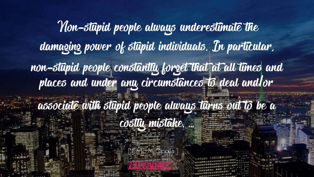 Carlo M. Cipolla Quotes: Non-stupid people always underestimate the