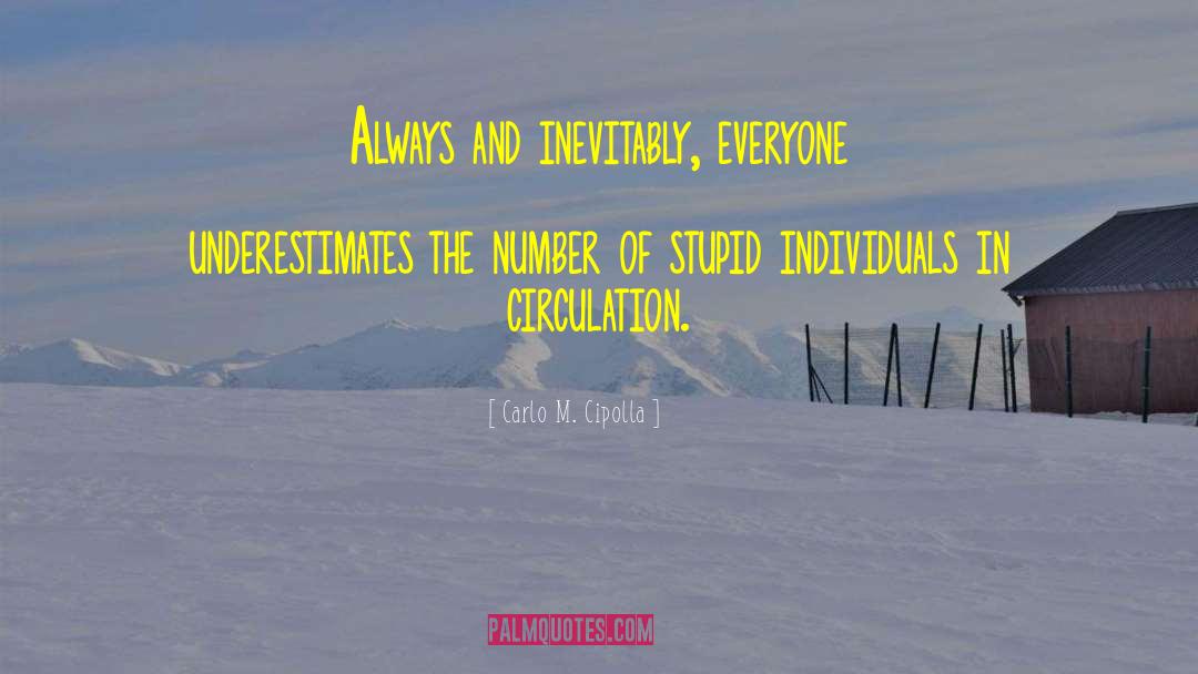 Carlo M. Cipolla Quotes: Always and inevitably, everyone underestimates