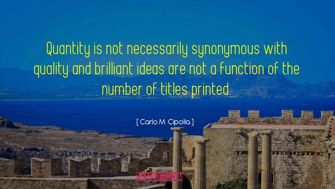 Carlo M. Cipolla Quotes: Quantity is not necessarily synonymous