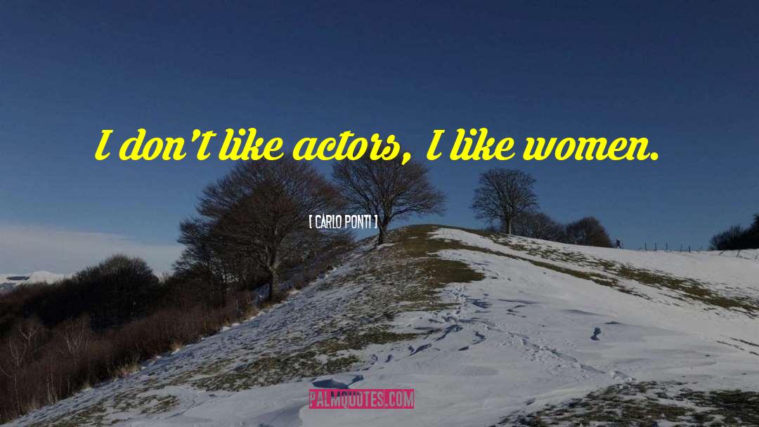 Carlo Ponti Quotes: I don't like actors, I