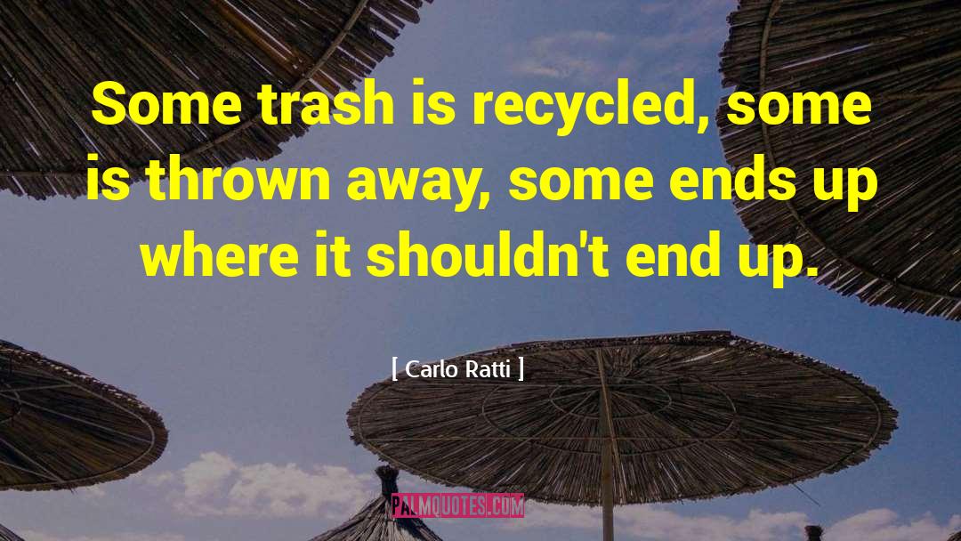 Carlo Ratti Quotes: Some trash is recycled, some
