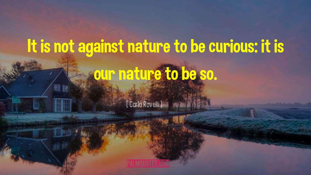 Carlo Rovelli Quotes: It is not against nature