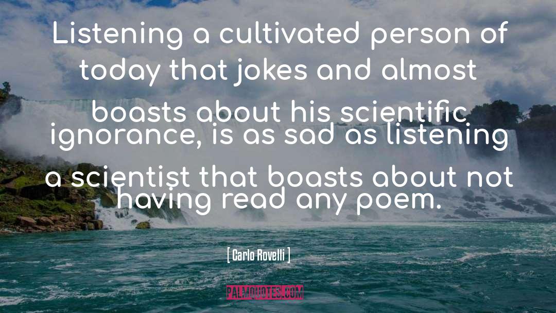 Carlo Rovelli Quotes: Listening a cultivated person of