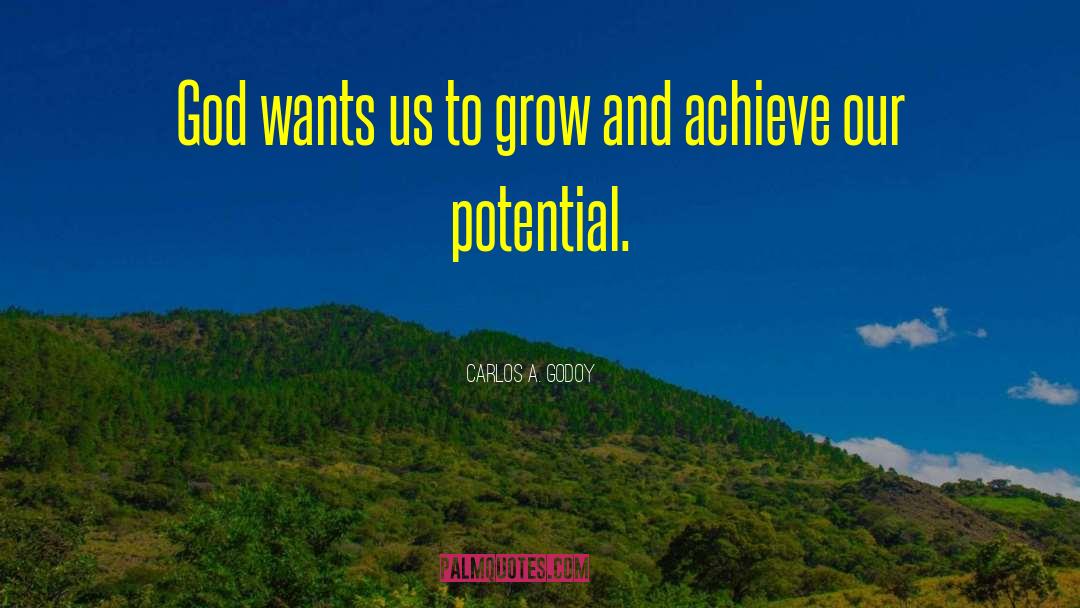 Carlos A. Godoy Quotes: God wants us to grow