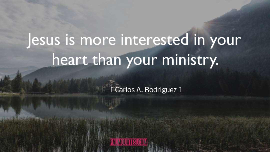 Carlos A. Rodriguez Quotes: Jesus is more interested in