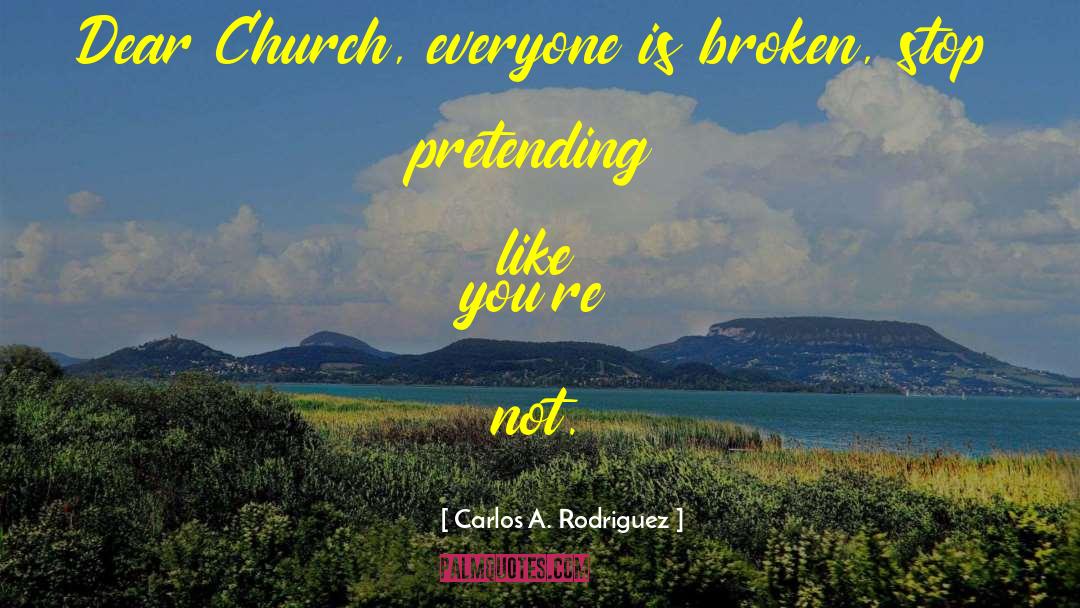 Carlos A. Rodriguez Quotes: Dear Church, everyone is broken,