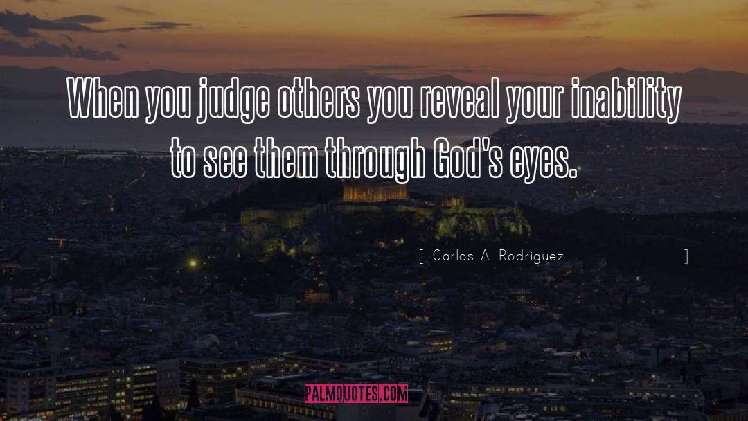 Carlos A. Rodriguez Quotes: When you judge others you