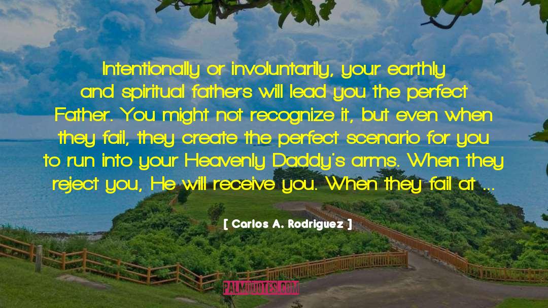 Carlos A. Rodriguez Quotes: Intentionally or involuntarily, your earthly