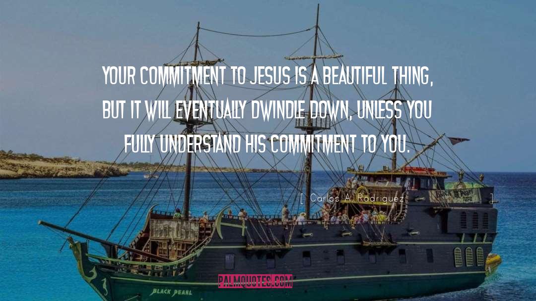 Carlos A. Rodriguez Quotes: Your commitment to Jesus is