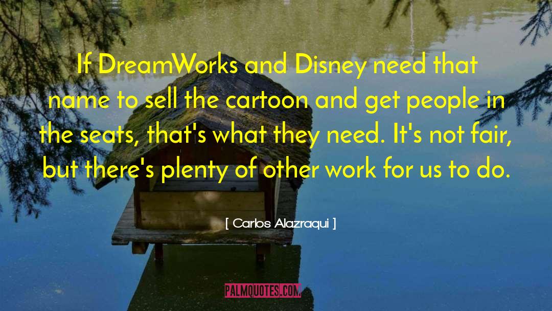 Carlos Alazraqui Quotes: If DreamWorks and Disney need