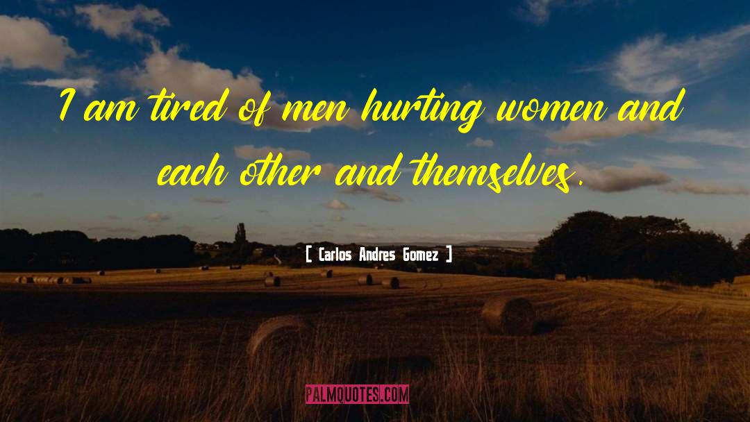 Carlos Andres Gomez Quotes: I am tired of men