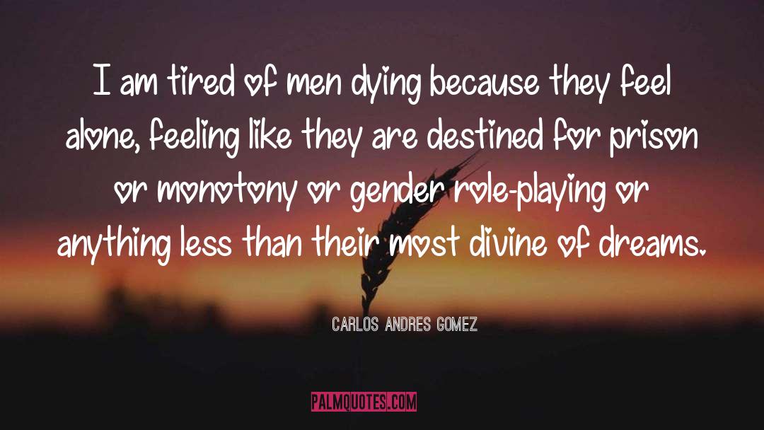 Carlos Andres Gomez Quotes: I am tired of men