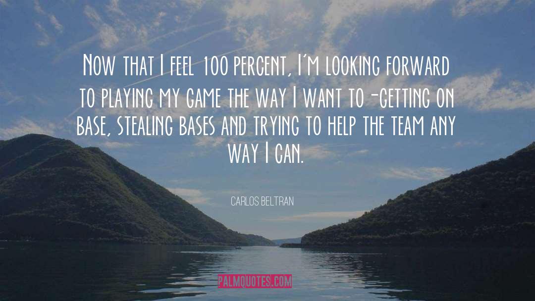 Carlos Beltran Quotes: Now that I feel 100