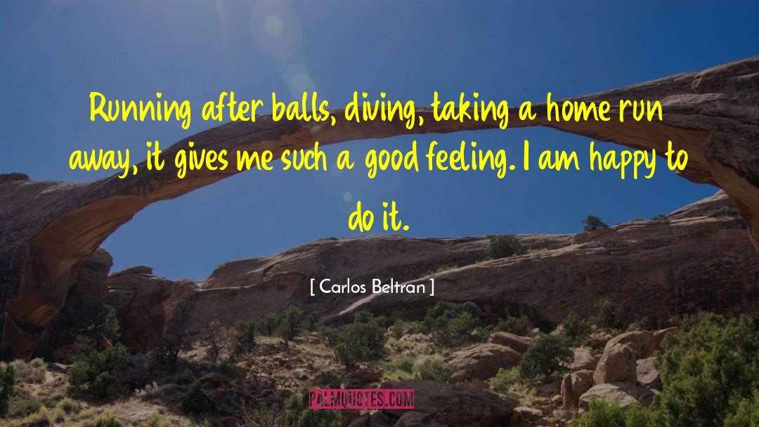 Carlos Beltran Quotes: Running after balls, diving, taking