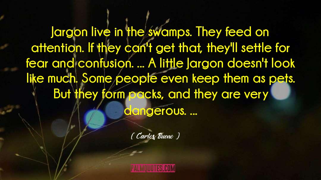 Carlos Bueno Quotes: Jargon live in the swamps.