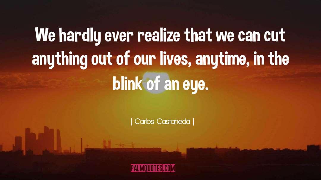 Carlos Castaneda Quotes: We hardly ever realize that