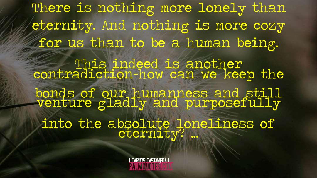 Carlos Castaneda Quotes: There is nothing more lonely