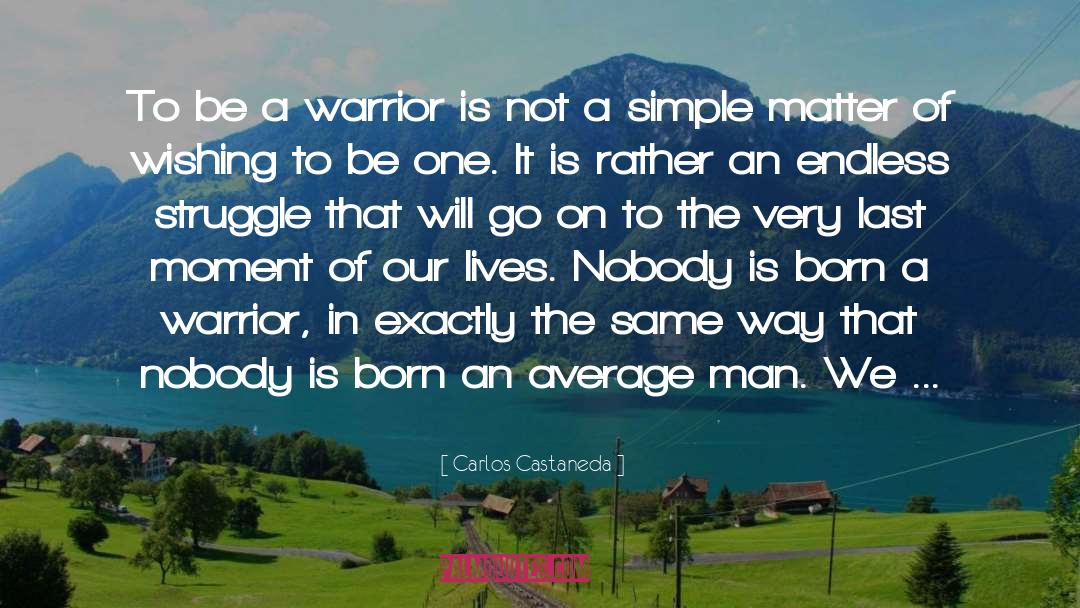 Carlos Castaneda Quotes: To be a warrior is